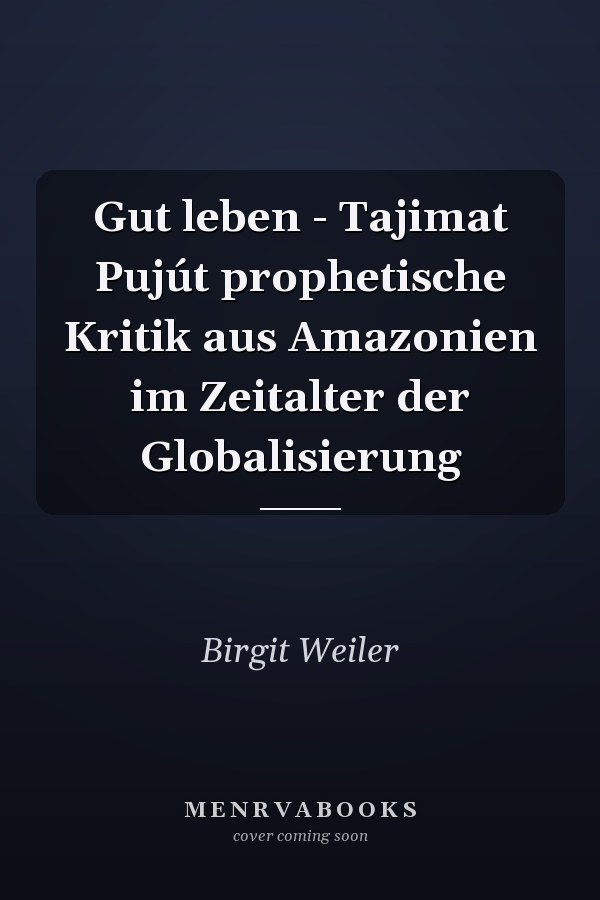 Gut leben - Tajimat Pujút prophetische Kritik aus Amazonien im Zeitalter der Globalisierung