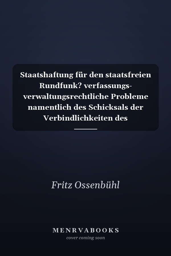 Staatshaftung für den staatsfreien Rundfunk? verfassungs- verwaltungsrechtliche Probleme namentlich des Schicksals der Verbindlichkeiten des Norddeutschen Rundfunks als Folge der Kündigung des Staatsvertrages über den Norddeutschen Rundfunk