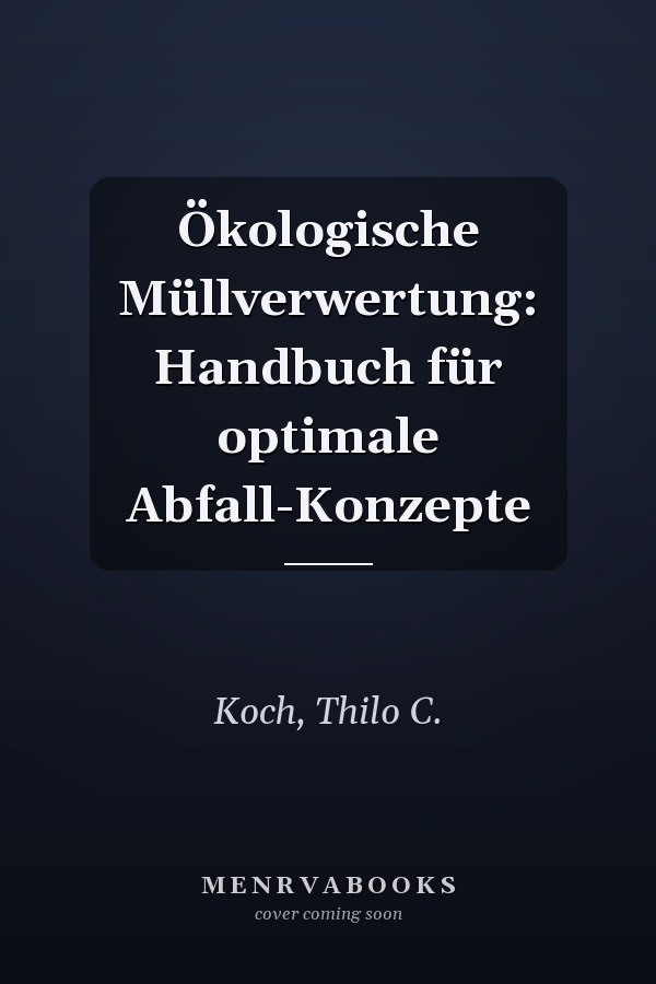 Ökologische Müllverwertung: Handbuch für optimale Abfall-Konzepte