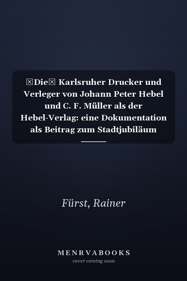 Die Karlsruher Drucker und Verleger von Johann Peter Hebel und C. F. Müller als der Hebel-Verlag: eine Dokumentation als Beitrag zum Stadtjubiläum