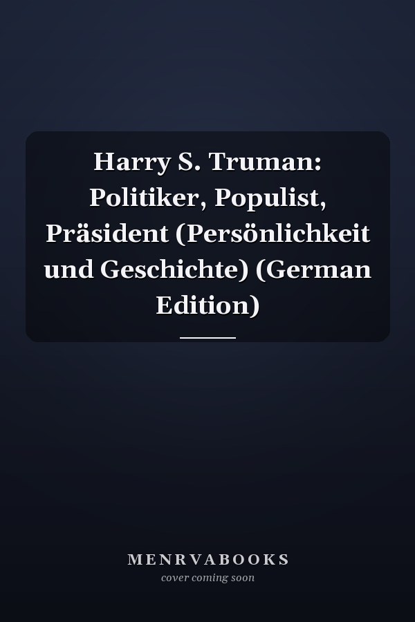 Harry S. Truman: Politiker, Populist, Präsident (Persönlichkeit und Geschichte) (German Edition)