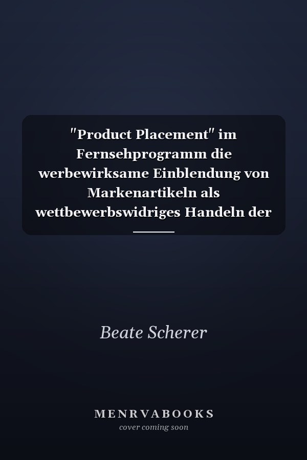 "Product Placement" im Fernsehprogramm die werbewirksame Einblendung von Markenartikeln als wettbewerbswidriges Handeln der Rundfunkanstalten