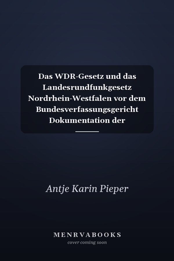 Das WDR-Gesetz und das Landesrundfunkgesetz Nordrhein-Westfalen vor dem Bundesverfassungsgericht Dokumentation der Normenkontrollverfahren zum sechsten Rundfunkurteil
