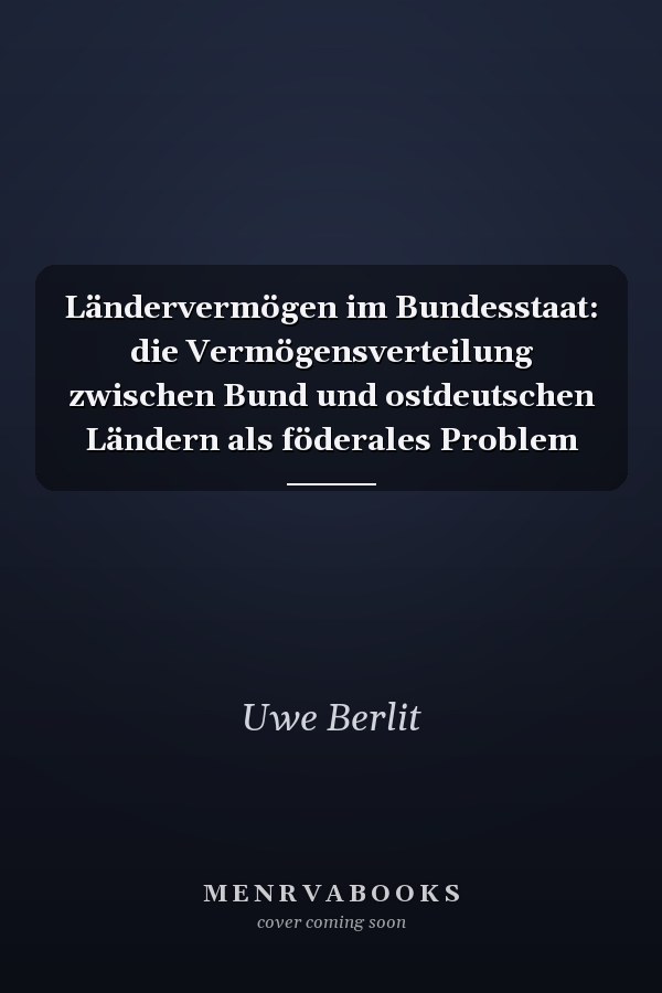 Ländervermögen im Bundesstaat: die Vermögensverteilung zwischen Bund und ostdeutschen Ländern als föderales Problem