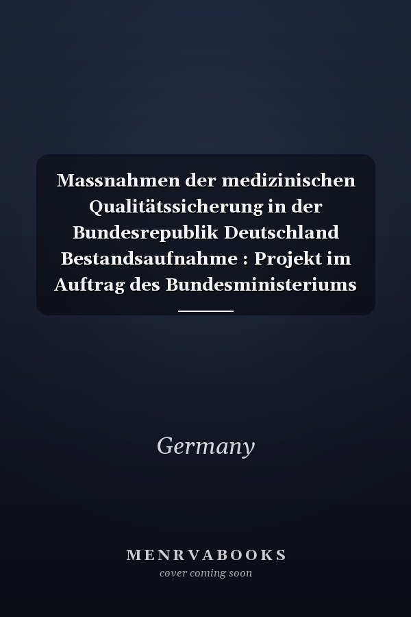 Massnahmen der medizinischen Qualitätssicherung in der Bundesrepublik Deutschland Bestandsaufnahme : Projekt im Auftrag des Bundesministeriums für Gesundheit
