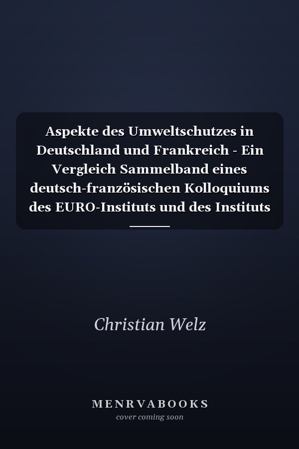 Aspekte des Umweltschutzes in Deutschland und Frankreich - Ein Vergleich Sammelband eines deutsch-französischen Kolloquiums des EURO-Instituts und des Instituts ECO-CONSEIL