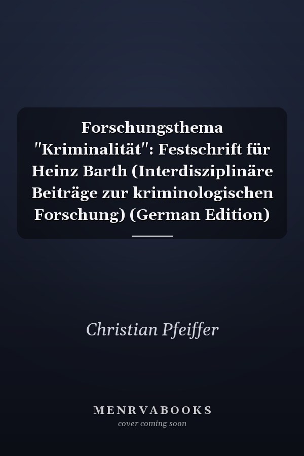 Forschungsthema "Kriminalität": Festschrift für Heinz Barth (Interdisziplinäre Beiträge zur kriminologischen Forschung) (German Edition)