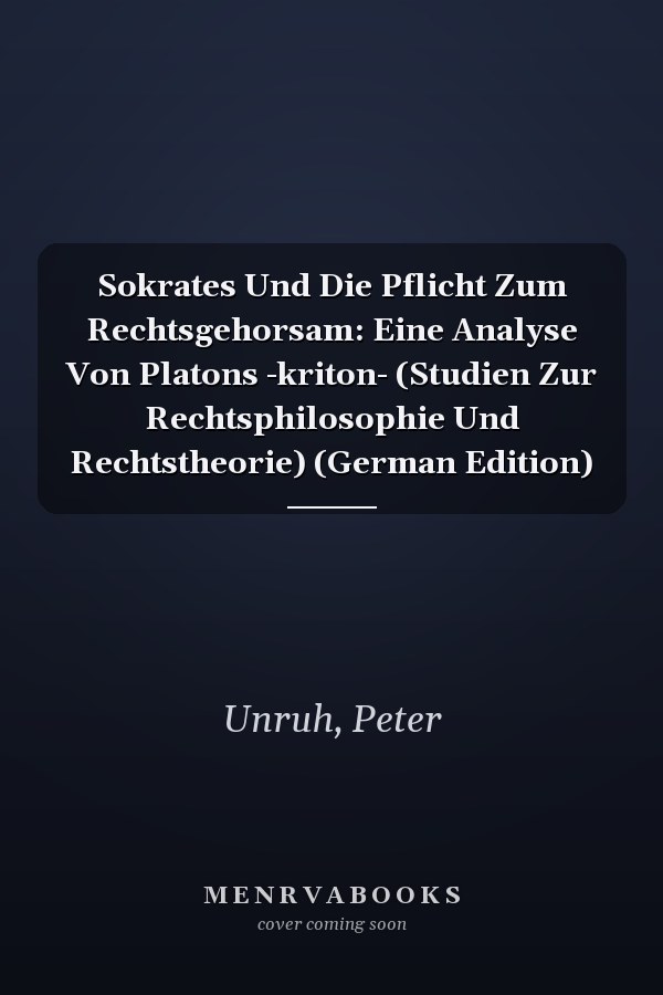 Sokrates Und Die Pflicht Zum Rechtsgehorsam: Eine Analyse Von Platons -kriton- (Studien Zur Rechtsphilosophie Und Rechtstheorie) (German Edition)