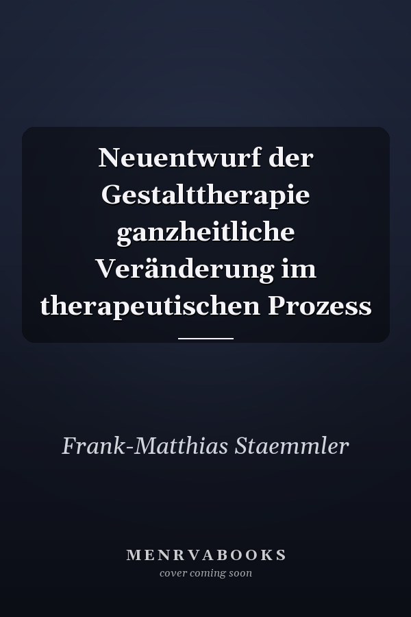 Neuentwurf der Gestalttherapie ganzheitliche Veränderung im therapeutischen Prozess