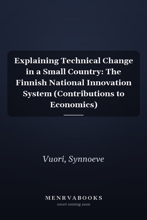Explaining Technical Change in a Small Country: The Finnish National Innovation System (Contributions to Economics)
