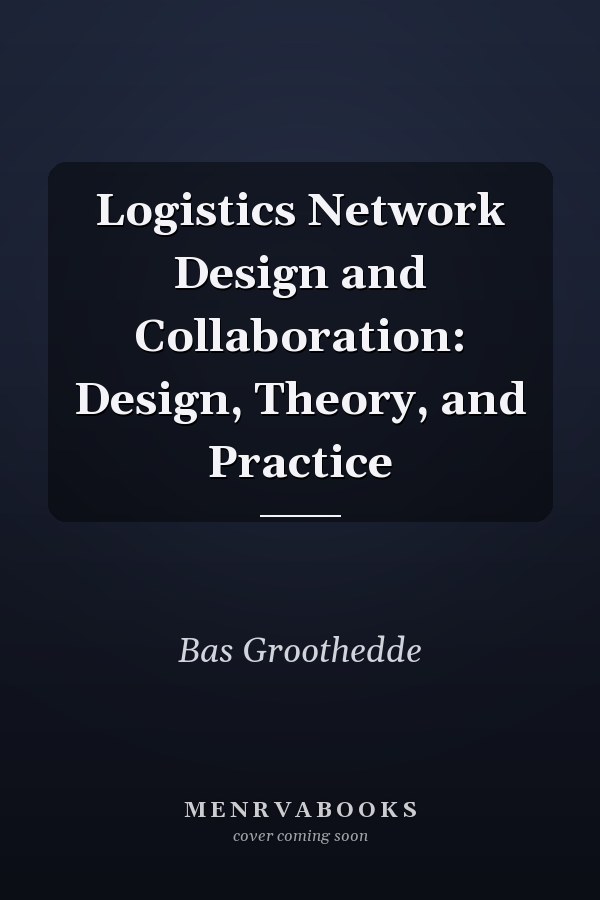 Logistics Network Design and Collaboration: Design, Theory, and Practice
