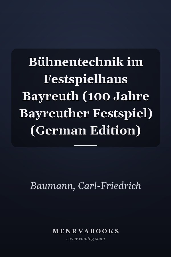 Bühnentechnik im Festspielhaus Bayreuth (100 Jahre Bayreuther Festspiel) (German Edition)