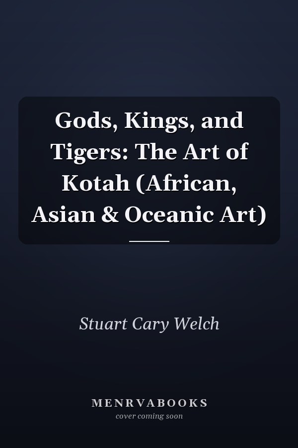 Gods, Kings, and Tigers: The Art of Kotah (African, Asian & Oceanic Art)