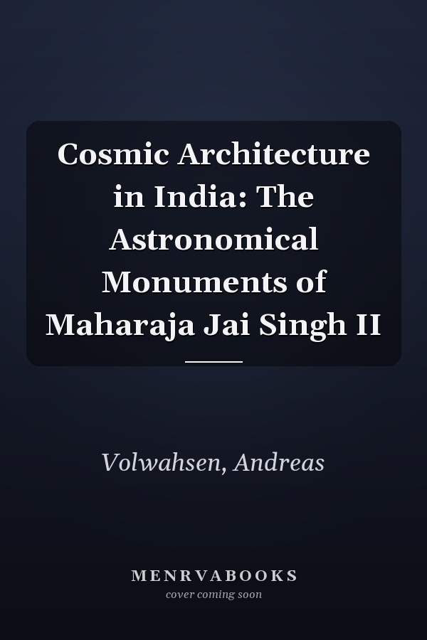 Cosmic Architecture in India: The Astronomical Monuments of Maharaja Jai Singh II
