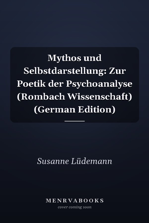 Mythos und Selbstdarstellung: Zur Poetik der Psychoanalyse (Rombach Wissenschaft) (German Edition)
