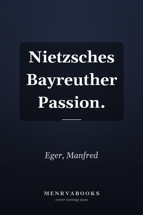 Nietzsches Bayreuther Passion.