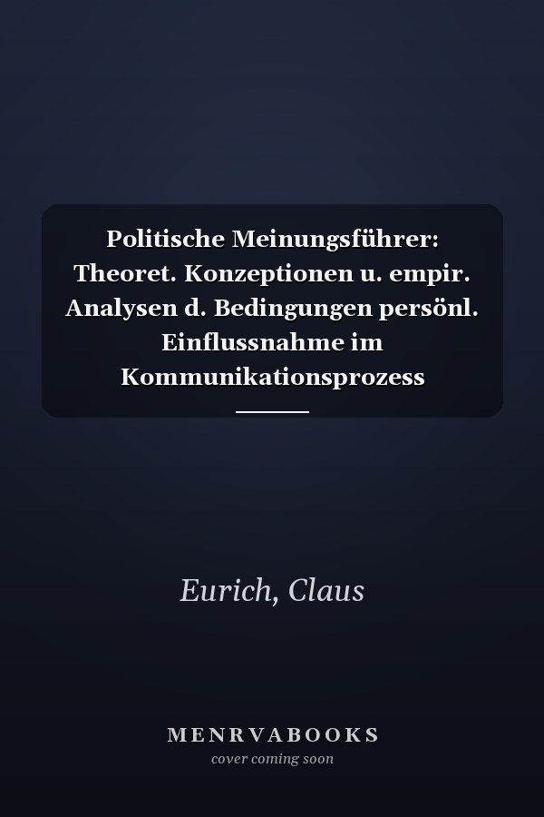 Politische Meinungsführer: Theoret. Konzeptionen u. empir. Analysen d. Bedingungen persönl. Einflussnahme im Kommunikationsprozess (Kommunikation und Politik) (German Edition)