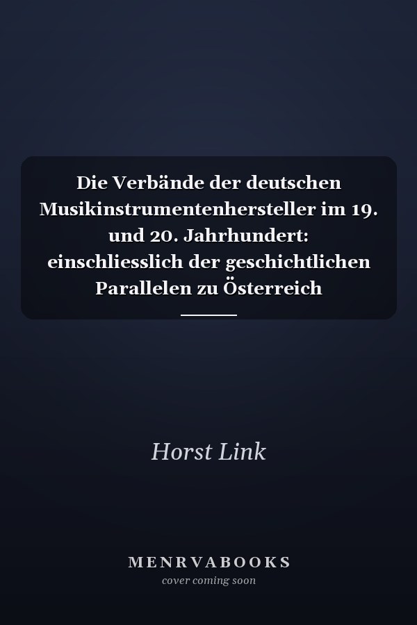 Die Verbände der deutschen Musikinstrumentenhersteller im 19. und 20. Jahrhundert: einschliesslich der geschichtlichen Parallelen zu Österreich