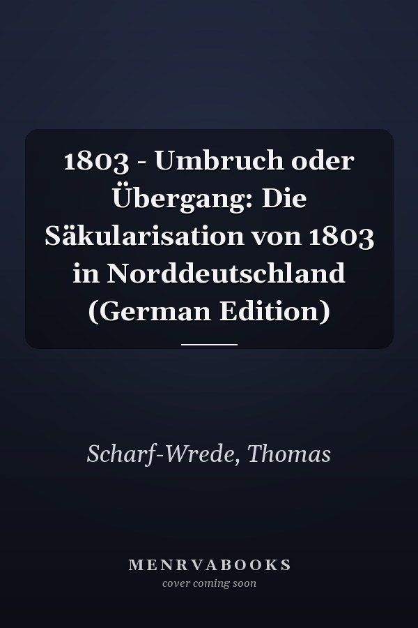 1803 - Umbruch oder Übergang: Die Säkularisation von 1803 in Norddeutschland (German Edition)