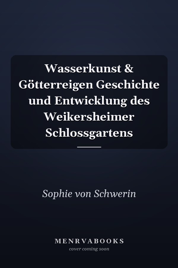 Wasserkunst & Götterreigen Geschichte und Entwicklung des Weikersheimer Schlossgartens