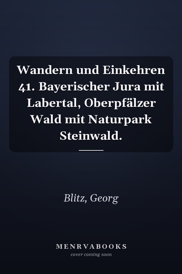 Wandern und Einkehren 41. Bayerischer Jura mit Labertal, Oberpfälzer Wald mit Naturpark Steinwald.
