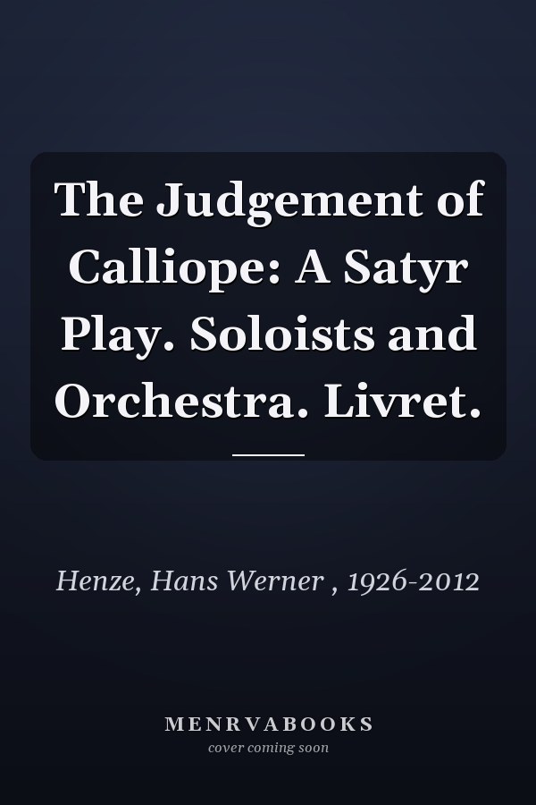 The Judgement of Calliope: A Satyr Play. Soloists and Orchestra. Livret.