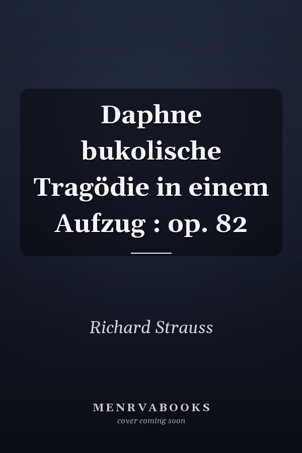 Daphne bukolische Tragödie in einem Aufzug : op. 82