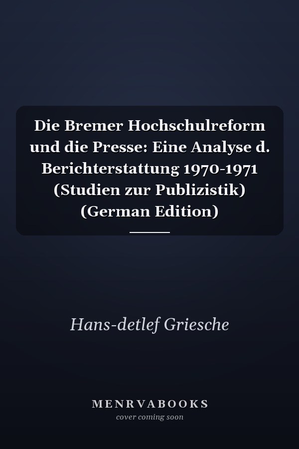 Die Bremer Hochschulreform und die Presse: Eine Analyse d. Berichterstattung 1970-1971 (Studien zur Publizistik) (German Edition)