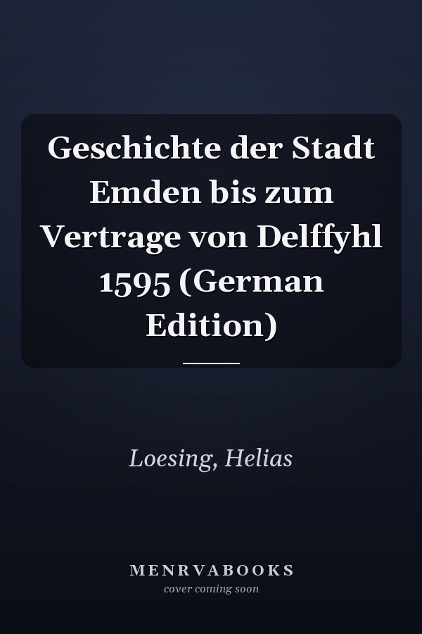 Geschichte der Stadt Emden bis zum Vertrage von Delffyhl 1595 (German Edition)