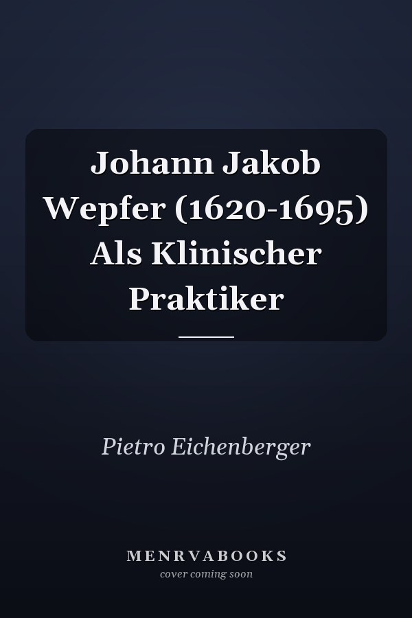 Johann Jakob Wepfer (1620-1695) Als Klinischer Praktiker