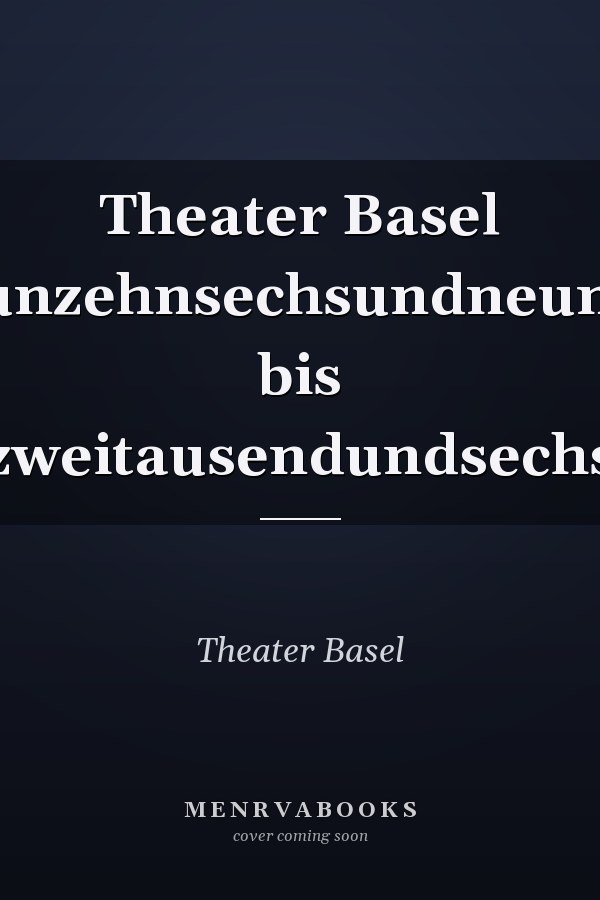 Theater Basel neunzehnsechsundneunzig bis zweitausendundsechs