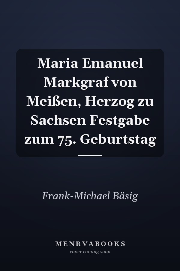 Maria Emanuel Markgraf von Meißen, Herzog zu Sachsen Festgabe zum 75. Geburtstag