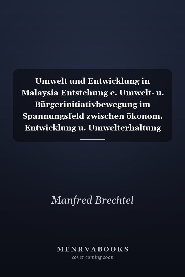 Umwelt und Entwicklung in Malaysia Entstehung e. Umwelt- u. Bürgerinitiativbewegung im Spannungsfeld zwischen ökonom. Entwicklung u. Umwelterhaltung