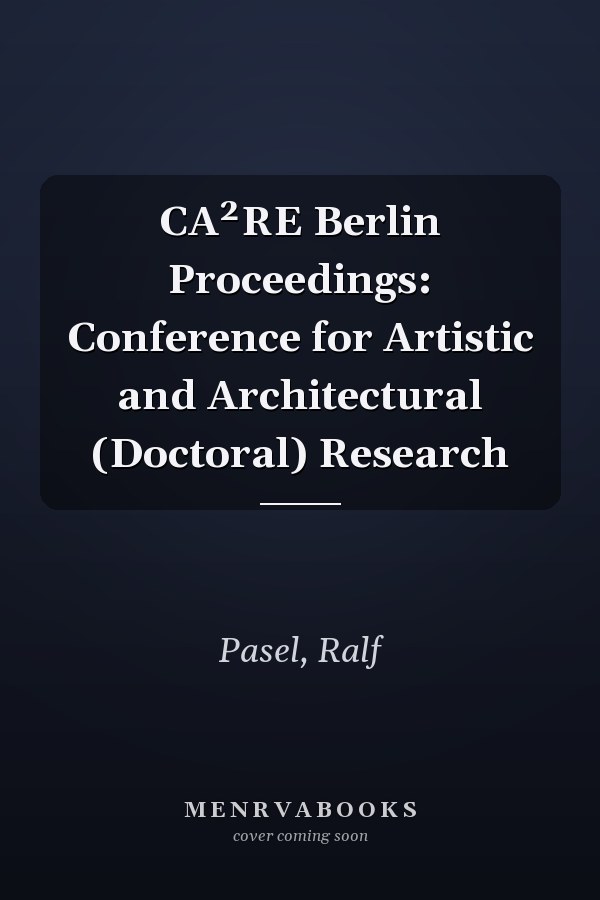 CA²RE Berlin Proceedings: Conference for Artistic and Architectural (Doctoral) Research