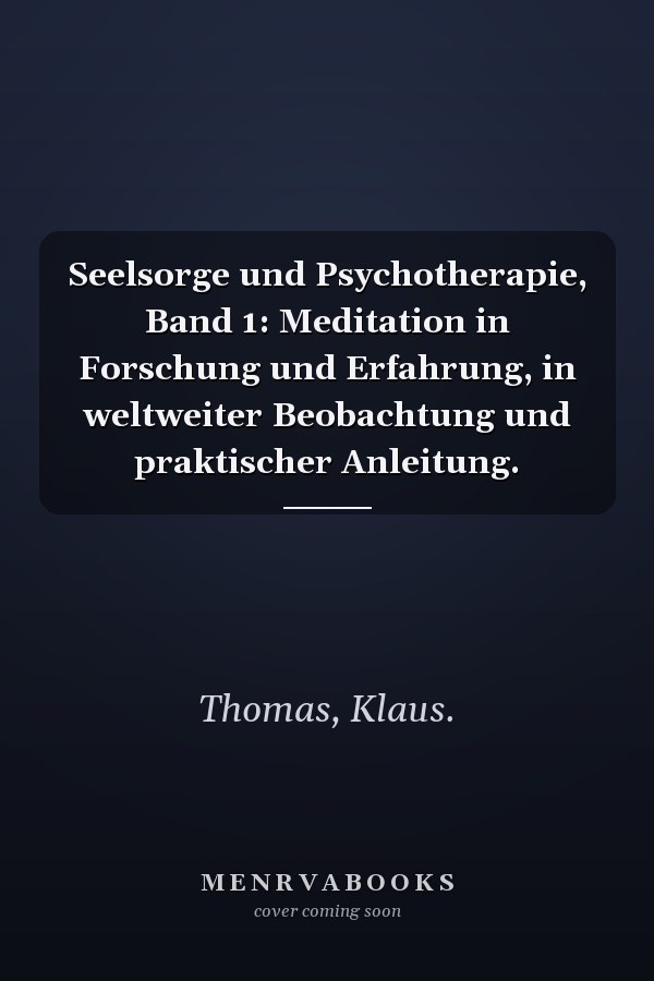 Seelsorge und Psychotherapie, Band 1: Meditation in Forschung und Erfahrung, in weltweiter Beobachtung und praktischer Anleitung.