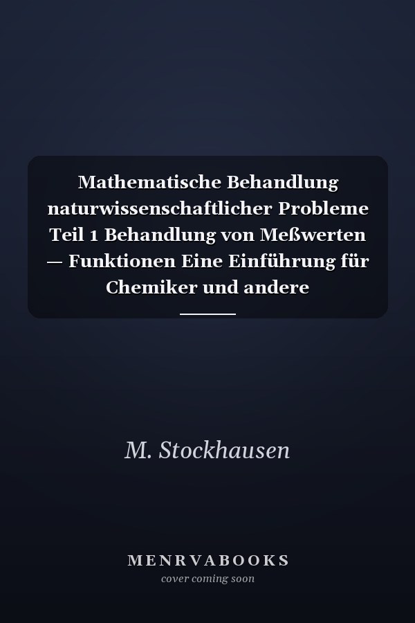 Mathematische Behandlung naturwissenschaftlicher Probleme Teil 1 Behandlung von Meßwerten — Funktionen Eine Einführung für Chemiker und andere Naturwissenschaftler