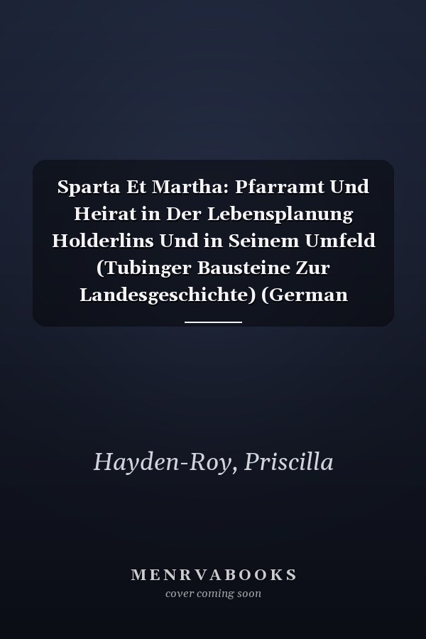 Sparta Et Martha: Pfarramt Und Heirat in Der Lebensplanung Holderlins Und in Seinem Umfeld (Tubinger Bausteine Zur Landesgeschichte) (German Edition)