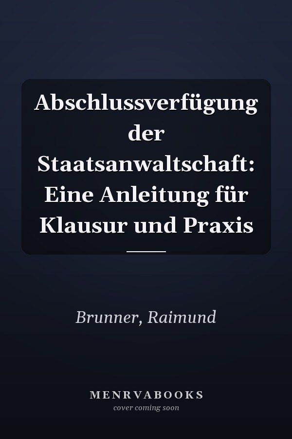 Abschlussverfügung der Staatsanwaltschaft: Eine Anleitung für Klausur und Praxis