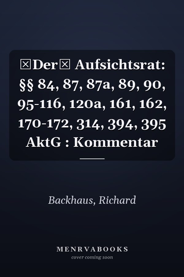 Der Aufsichtsrat: §§ 84, 87, 87a, 89, 90, 95-116, 120a, 161, 162, 170-172, 314, 394, 395 AktG : Kommentar