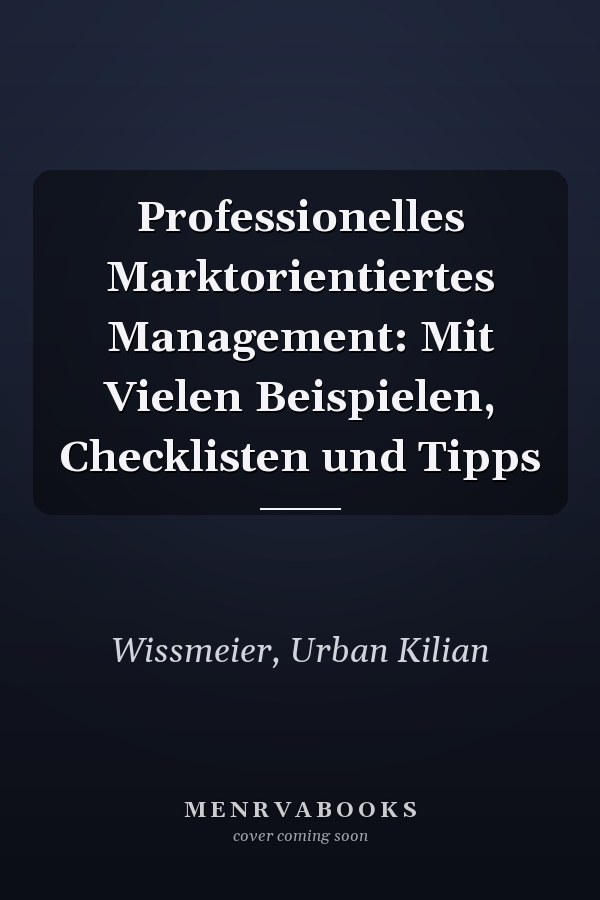 Professionelles Marktorientiertes Management: Mit Vielen Beispielen, Checklisten und Tipps
