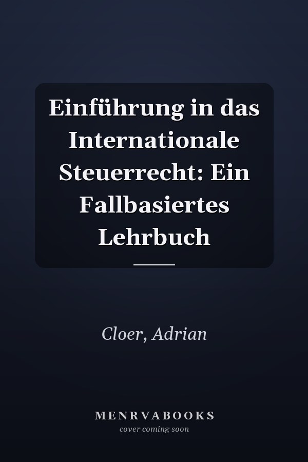 Einführung in das Internationale Steuerrecht: Ein Fallbasiertes Lehrbuch