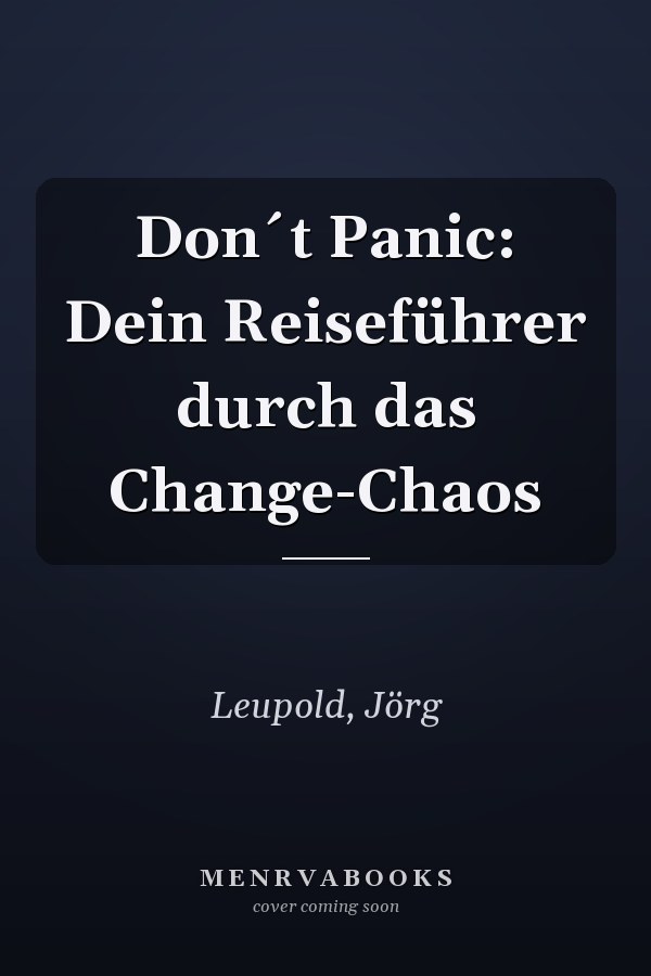 Don´t Panic: Dein Reiseführer durch das Change-Chaos