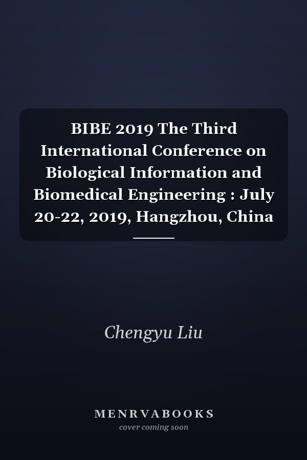 BIBE 2019 The Third International Conference on Biological Information and Biomedical Engineering : July 20-22, 2019, Hangzhou, China