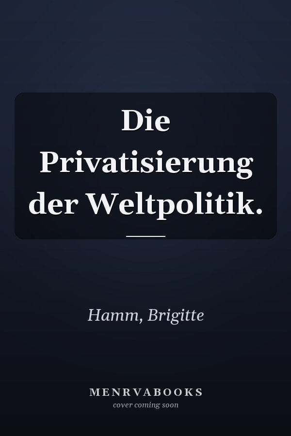Die Privatisierung der Weltpolitik.