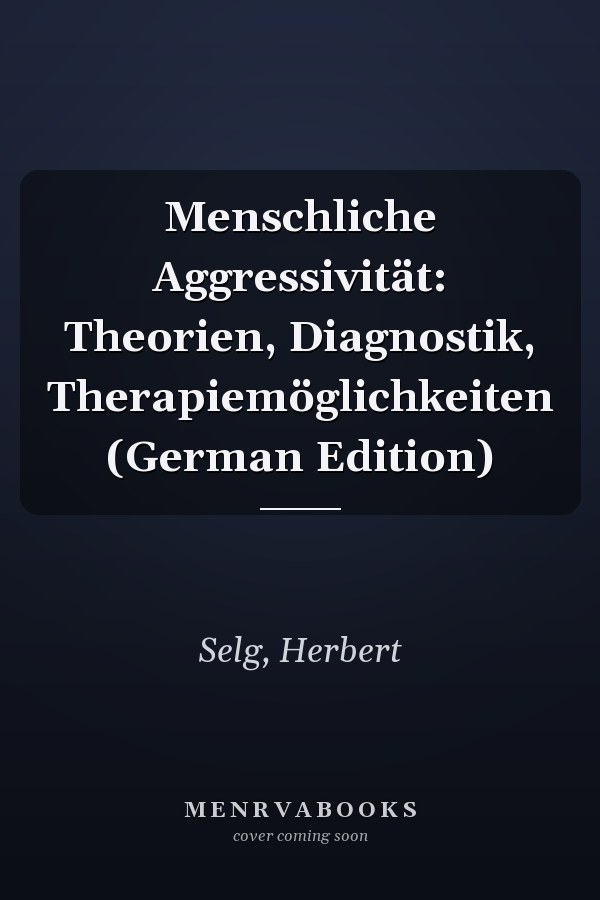 Menschliche Aggressivität: Theorien, Diagnostik, Therapiemöglichkeiten (German Edition)
