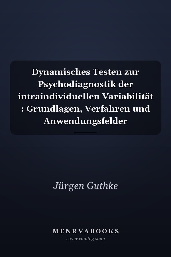Dynamisches Testen zur Psychodiagnostik der intraindividuellen Variabilität : Grundlagen, Verfahren und Anwendungsfelder