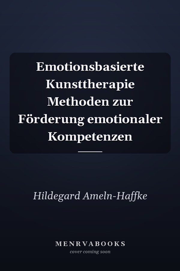 Emotionsbasierte Kunsttherapie Methoden zur Förderung emotionaler Kompetenzen