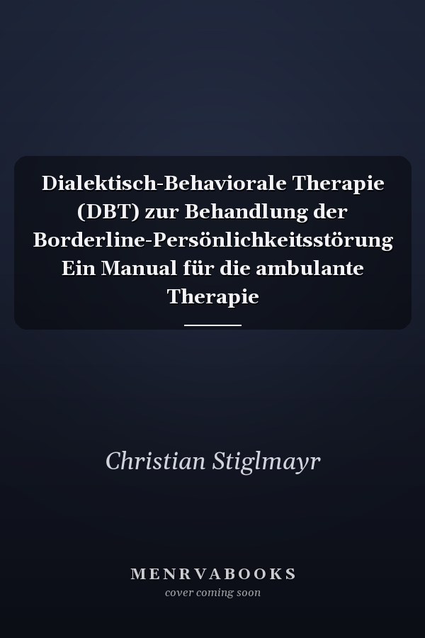 Dialektisch-Behaviorale Therapie (DBT) zur Behandlung der Borderline-Persönlichkeitsstörung Ein Manual für die ambulante Therapie