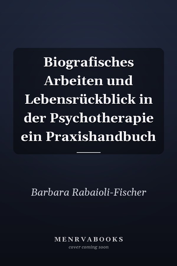 Biografisches Arbeiten und Lebensrückblick in der Psychotherapie ein Praxishandbuch