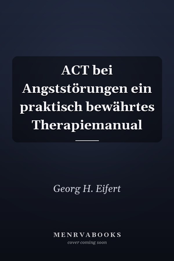 ACT bei Angststörungen ein praktisch bewährtes Therapiemanual